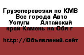 Грузоперевозки по КМВ. - Все города Авто » Услуги   . Алтайский край,Камень-на-Оби г.